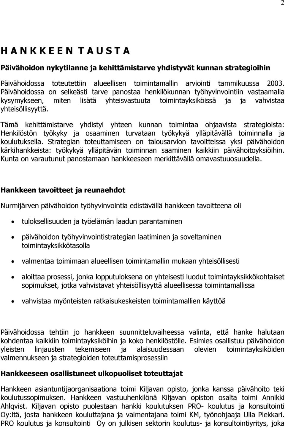 Tämä kehittämistarve yhdistyi yhteen kunnan toimintaa ohjaavista strategioista: Henkilöstön työkyky ja osaaminen turvataan työkykyä ylläpitävällä toiminnalla ja koulutuksella.