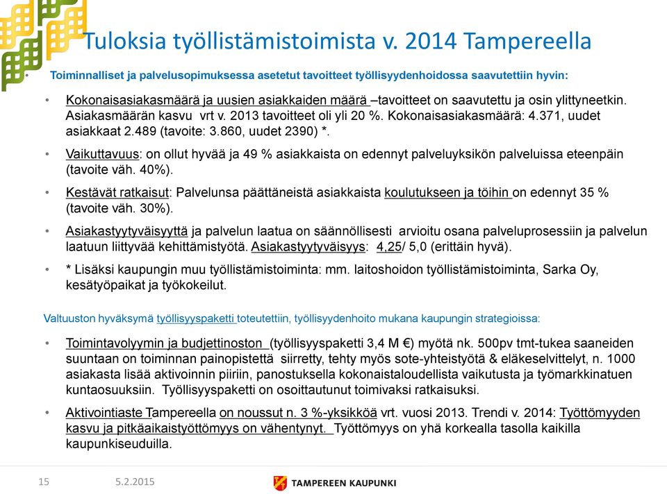 ylittyneetkin. Asiakasmäärän kasvu vrt v. 2013 tavoitteet oli yli 20 %. Kokonaisasiakasmäärä: 4.371, uudet asiakkaat 2.489 (tavoite: 3.860, uudet 2390) *.