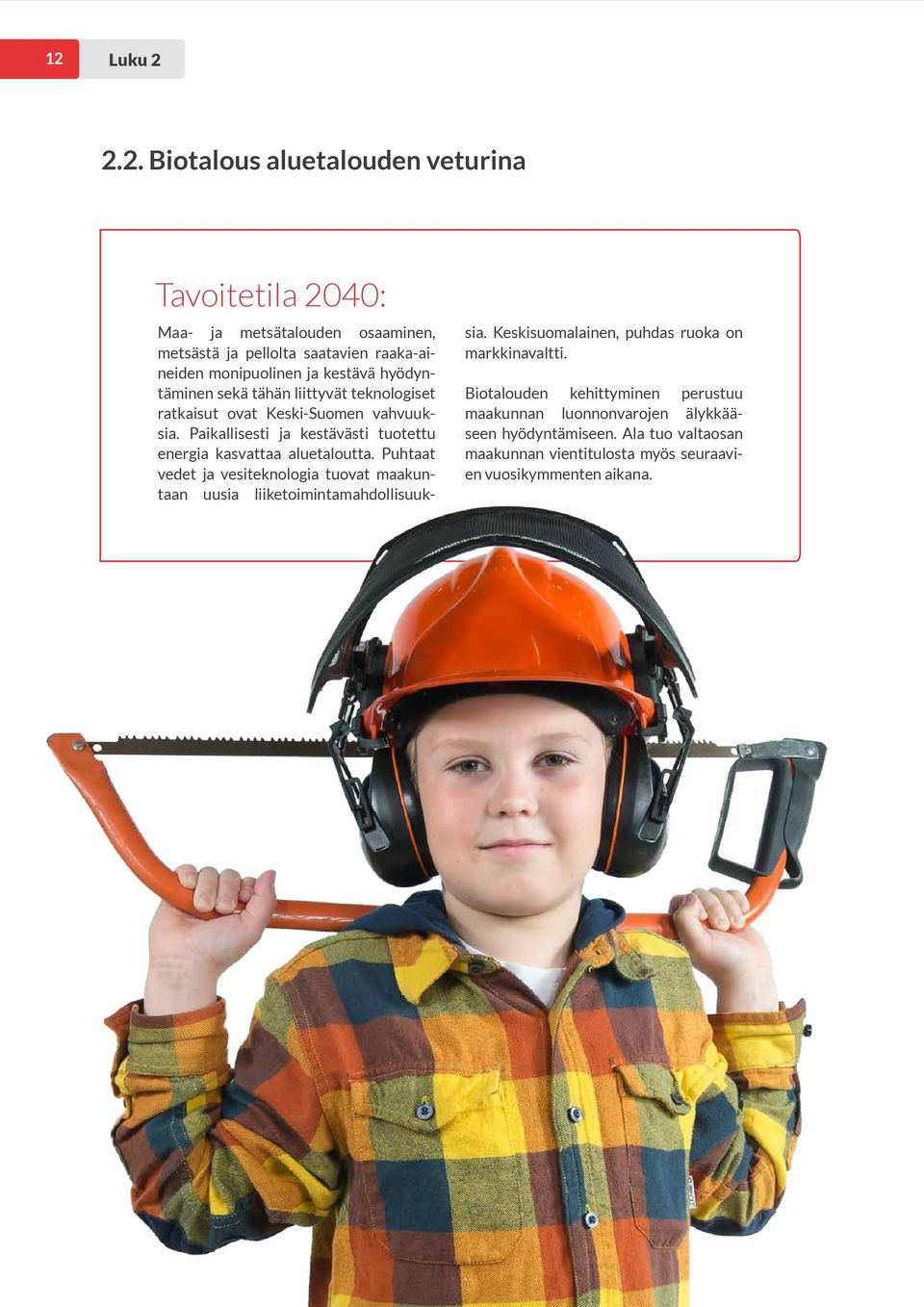 Paikallisesti ja kestävästi tuotettu energia kasvattaa aluetaloutta. Puhtaat vedet ja vesiteknologia tuovat maakuntaan uusia liiketoimintamahdollisuuksia.