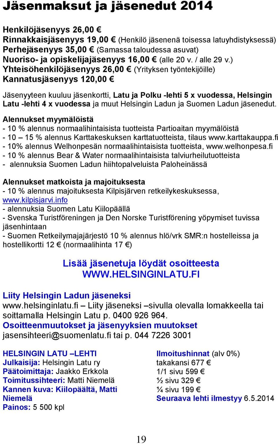 ) Yhteisöhenkilöjäsenyys 26,00 (Yrityksen työntekijöille) Kannatusjäsenyys 120,00 Jäsenyyteen kuuluu jäsenkortti, Latu ja Polku -lehti 5 x vuodessa, Helsingin Latu -lehti 4 x vuodessa ja muut
