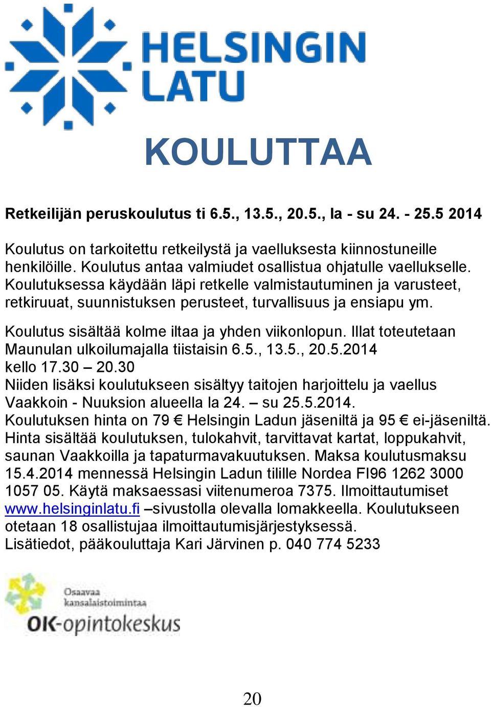 Koulutus sisältää kolme iltaa ja yhden viikonlopun. Illat toteutetaan Maunulan ulkoilumajalla tiistaisin 6.5., 13.5., 20.5.2014 kello 17.30 20.
