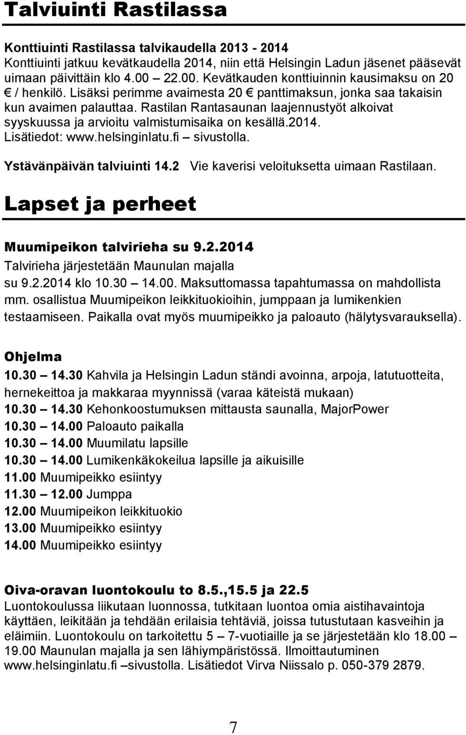 Rastilan Rantasaunan laajennustyöt alkoivat syyskuussa ja arvioitu valmistumisaika on kesällä.2014. Lisätiedot: www.helsinginlatu.fi sivustolla. Ystävänpäivän talviuinti 14.