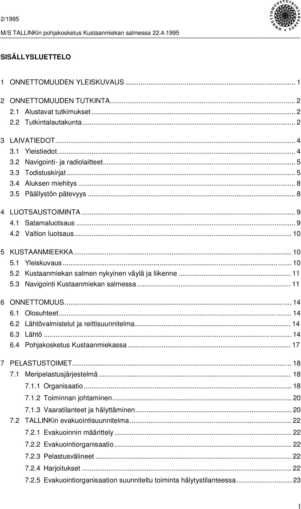 .. 10 5.2 Kustaanmiekan salmen nykyinen väylä ja liikenne... 11 5.3 Navigointi Kustaanmiekan salmessa... 11 6 ONNETTOMUUS...... 14 6.1 Olosuhteet... 14 6.2 Lähtövalmistelut ja reittisuunnitelma... 14 6.3 Lähtö.