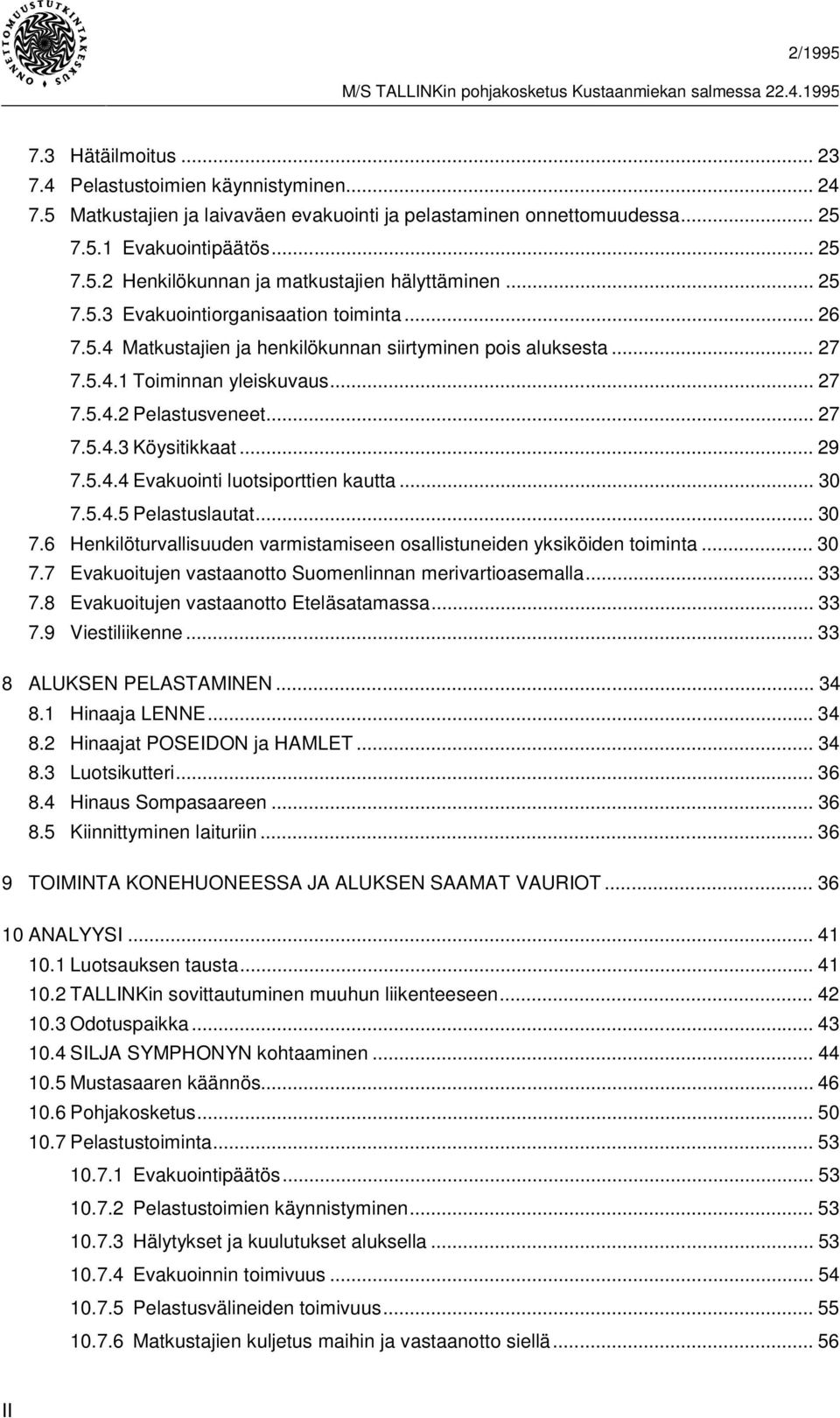 .. 29 7.5.4.4 Evakuointi luotsiporttien kautta... 30 7.5.4.5 Pelastuslautat... 30 7.6 Henkilöturvallisuuden varmistamiseen osallistuneiden yksiköiden toiminta... 30 7.7 Evakuoitujen vastaanotto Suomenlinnan merivartioasemalla.