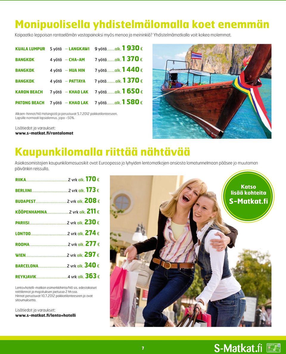 ..alk. 1 580 Alkaen-hinnat/hlö Helsingistä ja perustuvat 5.7.2012 paikkatilanteeseen. Lapsille normaali lapsialennus, jopa 50%. Lisätiedot ja varaukset: www.s-matkat.