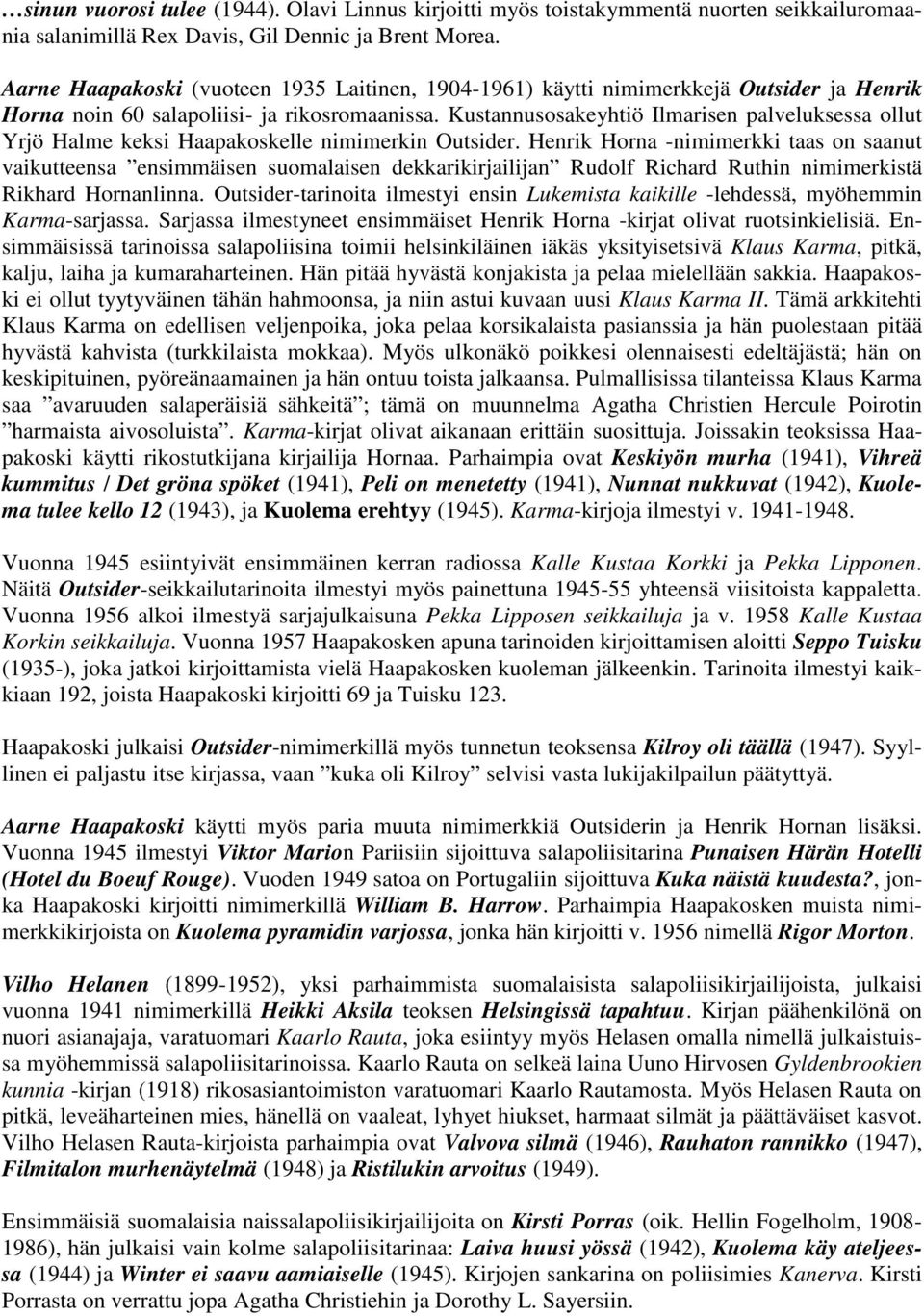 Kustannusosakeyhtiö Ilmarisen palveluksessa ollut Yrjö Halme keksi Haapakoskelle nimimerkin Outsider.