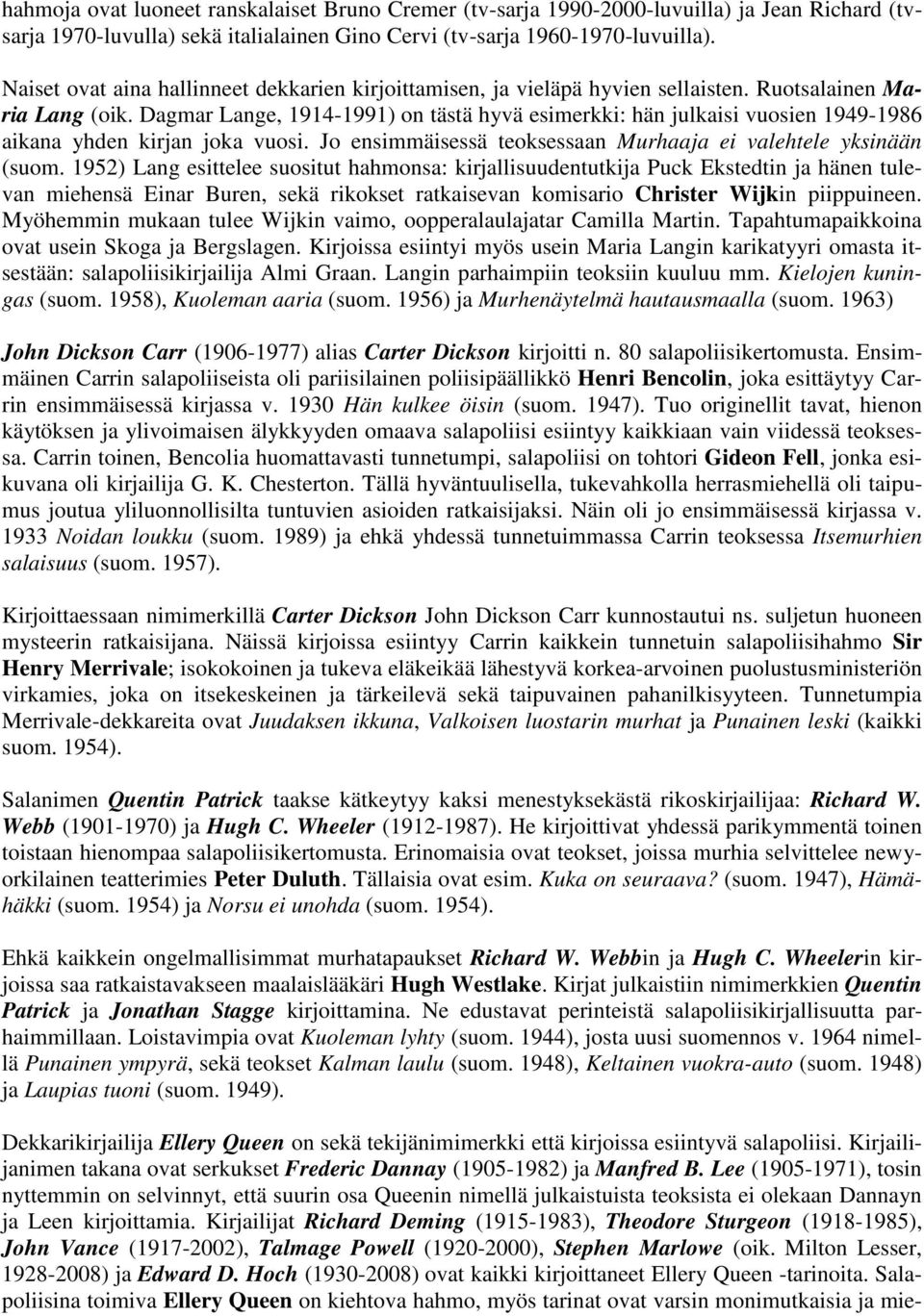 Dagmar Lange, 1914-1991) on tästä hyvä esimerkki: hän julkaisi vuosien 1949-1986 aikana yhden kirjan joka vuosi. Jo ensimmäisessä teoksessaan Murhaaja ei valehtele yksinään (suom.