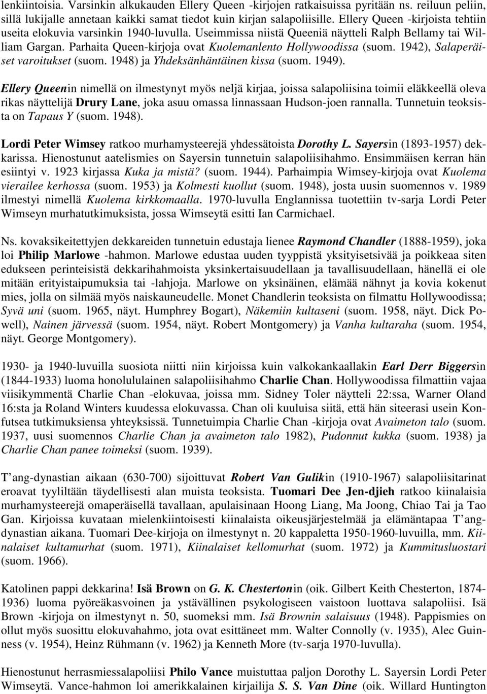 Parhaita Queen-kirjoja ovat Kuolemanlento Hollywoodissa (suom. 1942), Salaperäiset varoitukset (suom. 1948) ja Yhdeksänhäntäinen kissa (suom. 1949).
