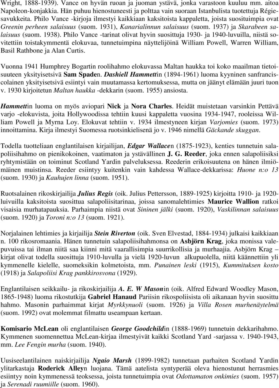Philo Vance -kirjoja ilmestyi kaikkiaan kaksitoista kappaletta, joista suosituimpia ovat Greenin perheen salaisuus (suom. 1931), Kanarialinnun salaisuus (suom. 1937) ja Skarabeen salaisuus (suom.