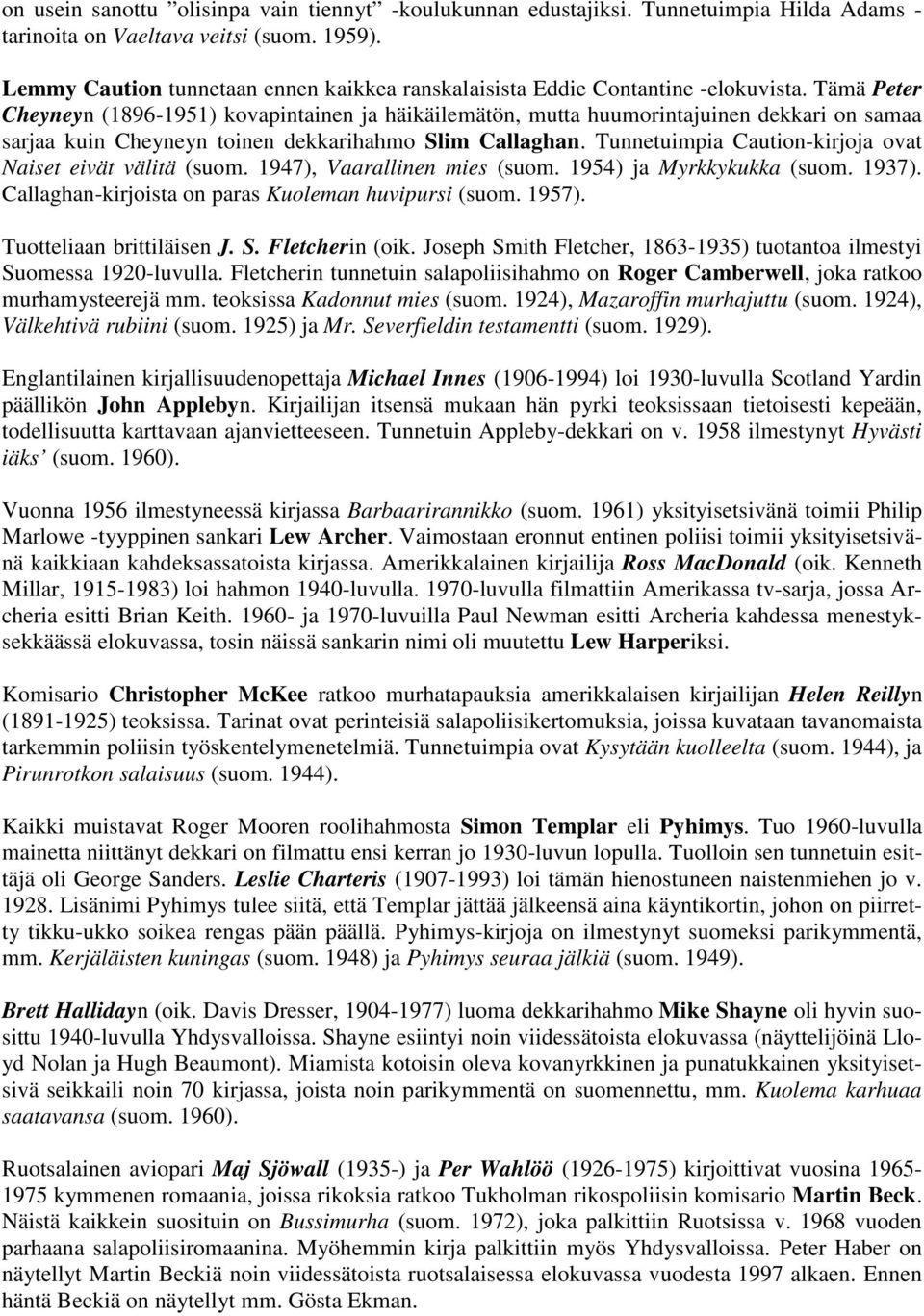 Tämä Peter Cheyneyn (1896-1951) kovapintainen ja häikäilemätön, mutta huumorintajuinen dekkari on samaa sarjaa kuin Cheyneyn toinen dekkarihahmo Slim Callaghan.