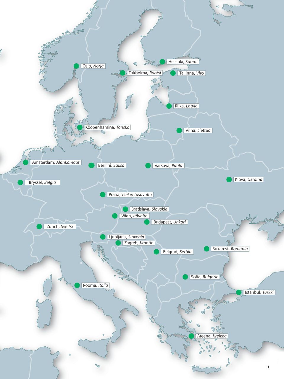 tasavalta Zürich, Sveitsi Bratislava, Slovakia Wien, Itävalta Budapest, Unkari Ljubljana, Slovenia