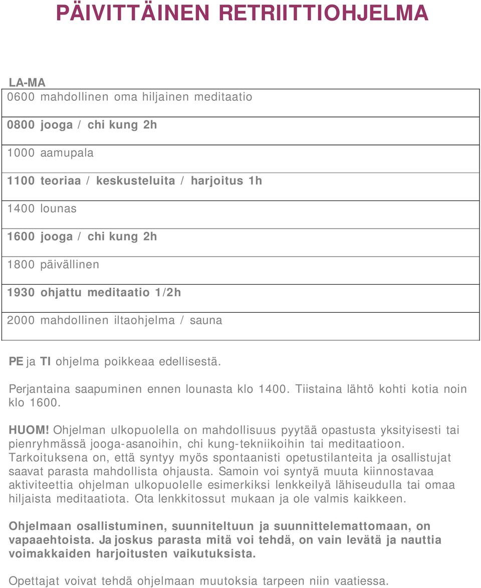 Tiistaina lähtö kohti kotia noin klo 1600. HUOM! Ohjelman ulkopuolella on mahdollisuus pyytää opastusta yksityisesti tai pienryhmässä jooga-asanoihin, chi kung-tekniikoihin tai meditaatioon.