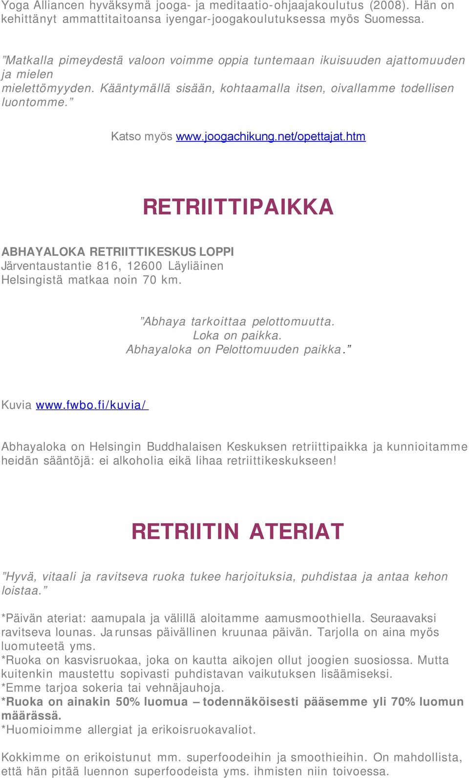 net/opettajat.htm RETRIITTIPAIKKA ABHAYALOKA RETRIITTIKESKUS LOPPI Järventaustantie 816, 12600 Läyliäinen Helsingistä matkaa noin 70 km. Abhaya tarkoittaa pelottomuutta. Loka on paikka.