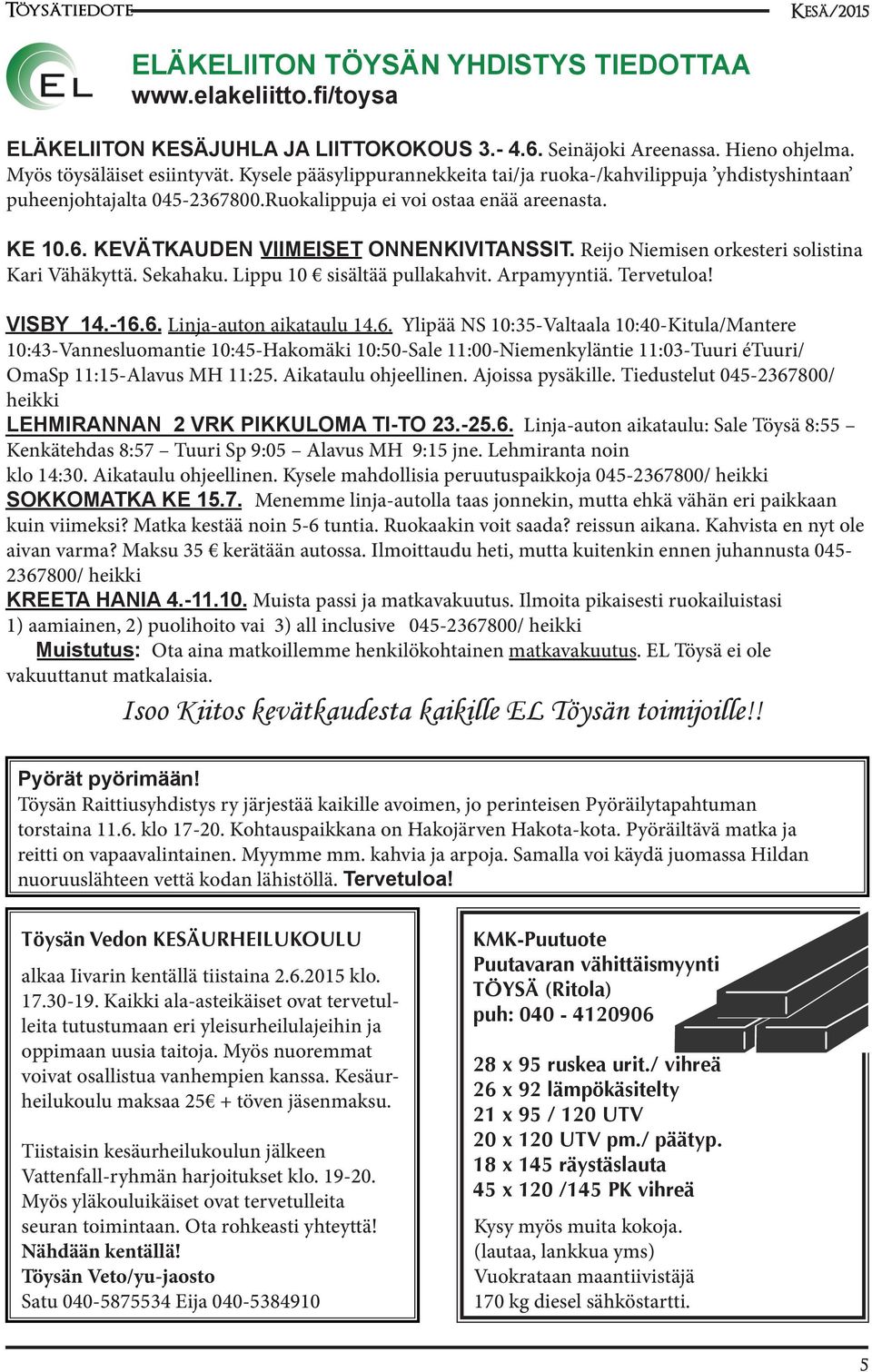 Reijo Niemisen orkesteri solistina Kari Vähäkyttä. Sekahaku. Lippu 10 sisältää pullakahvit. Arpamyyntiä. Tervetuloa! VISBY 14.-16.