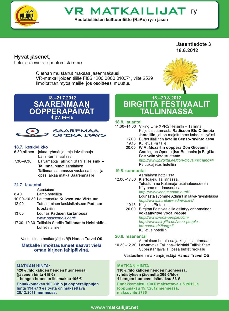 7. keskiviikko 6.30 alkaen jakaa ryhmänjohtaja laivalippuja Länsi-terminaalissa 7.30 9.