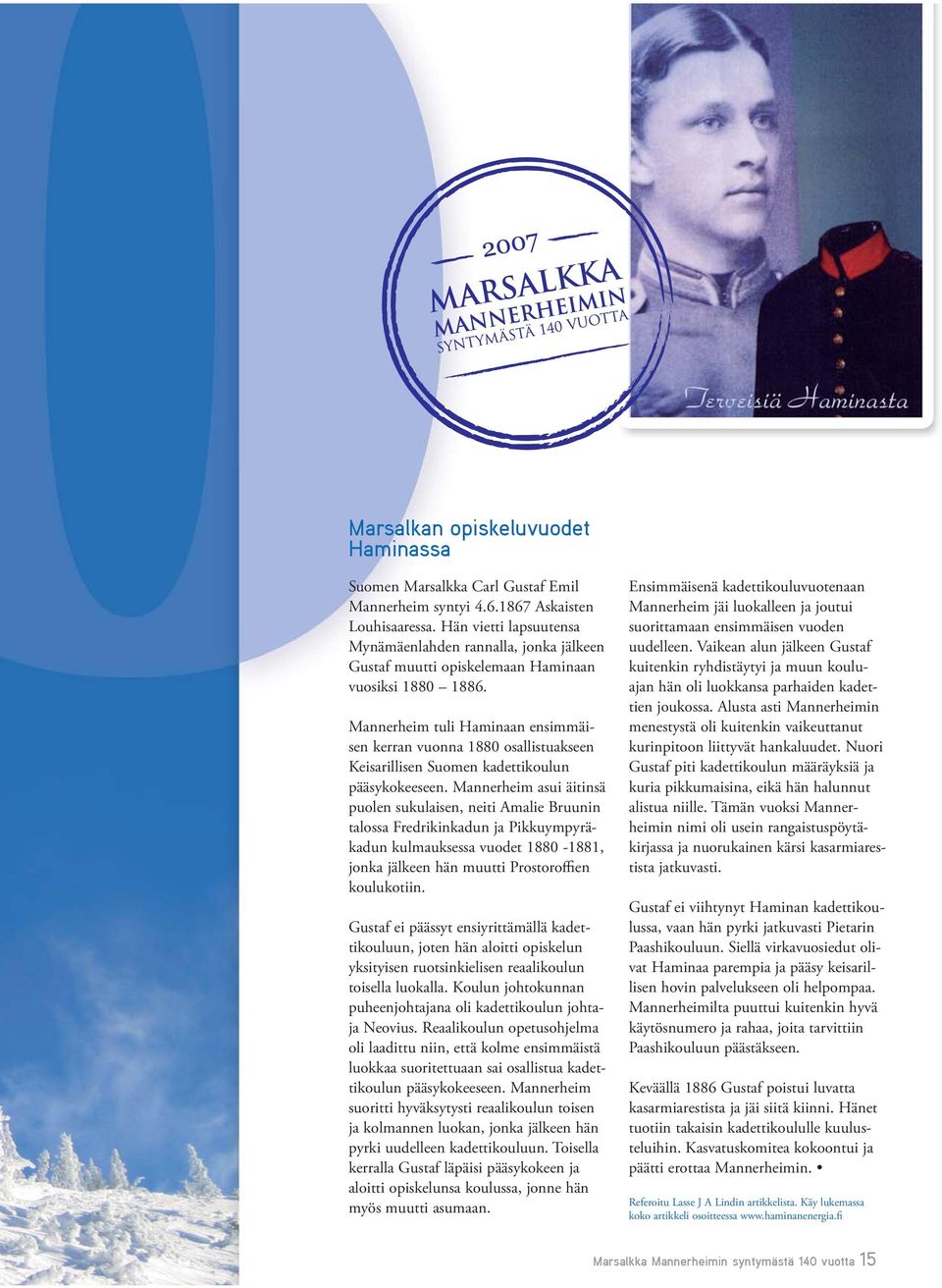 Mannerheim tuli Haminaan ensimmäisen kerran vuonna 1880 osallistuakseen Keisarillisen Suomen kadettikoulun pääsykokeeseen.