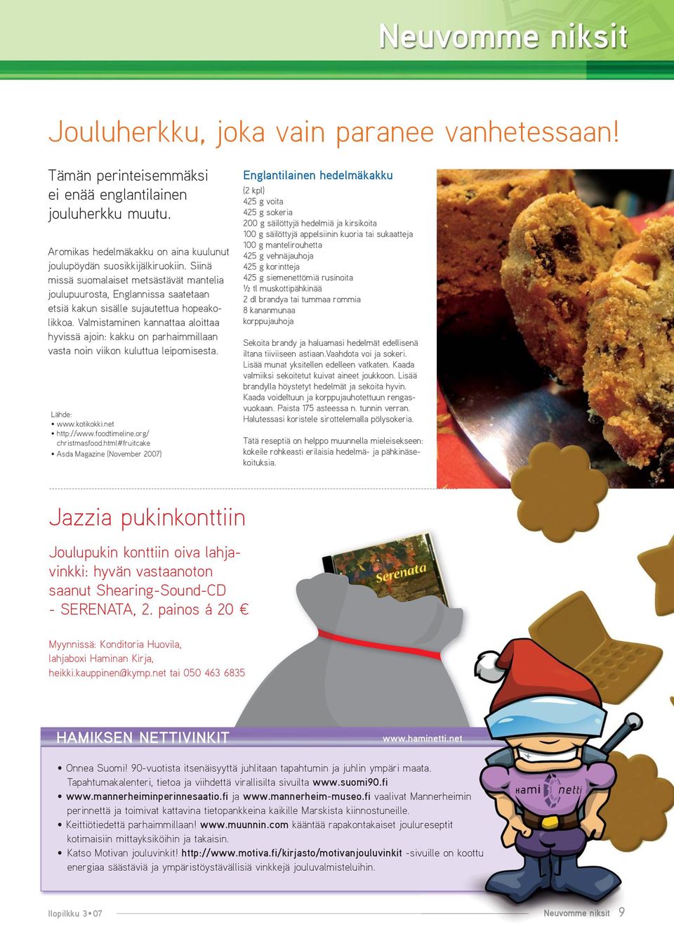 Valmistaminen kannattaa aloittaa hyvissä ajoin: kakku on parhaimmillaan vasta noin viikon kuluttua leipomisesta. Lähde: www.kotikokki.net http://www.foodtimeline.org/ christmasfood.