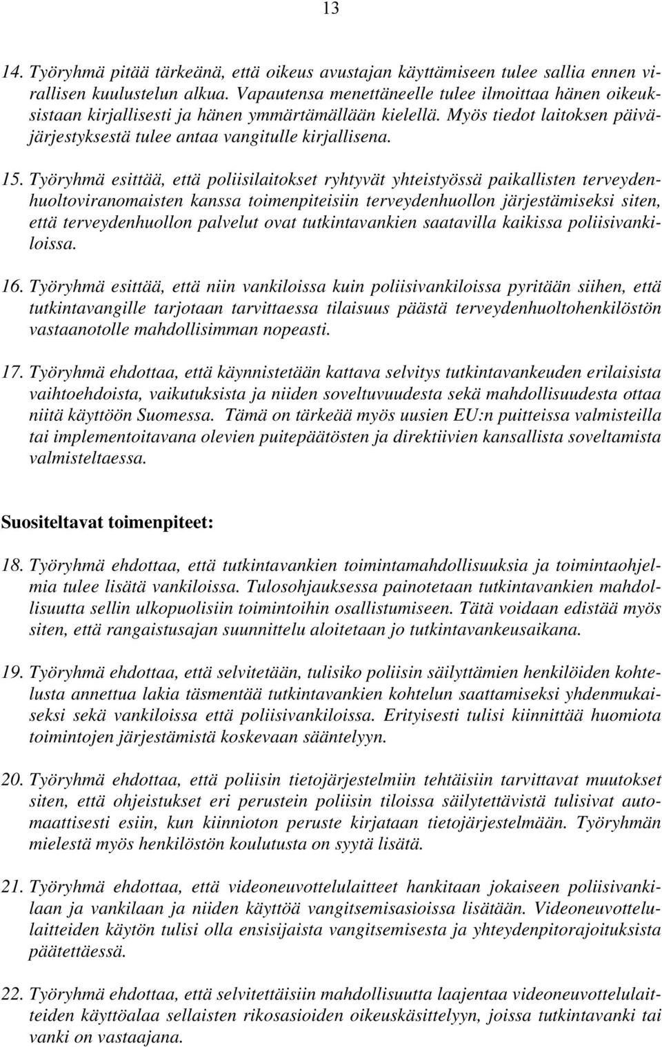 Työryhmä esittää, että poliisilaitokset ryhtyvät yhteistyössä paikallisten terveydenhuoltoviranomaisten kanssa toimenpiteisiin terveydenhuollon järjestämiseksi siten, että terveydenhuollon palvelut