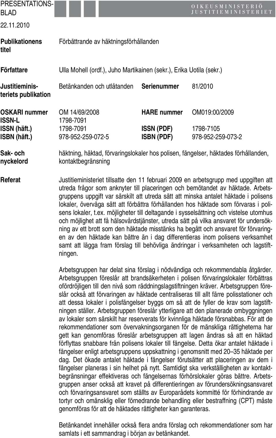 ) 978-952-259-072-5 ISBN (PDF) 978-952-259-073-2 Sak- och nyckelord Referat häktning, häktad, förvaringslokaler hos polisen, fängelser, häktades förhållanden, kontaktbegränsning Justitieministeriet