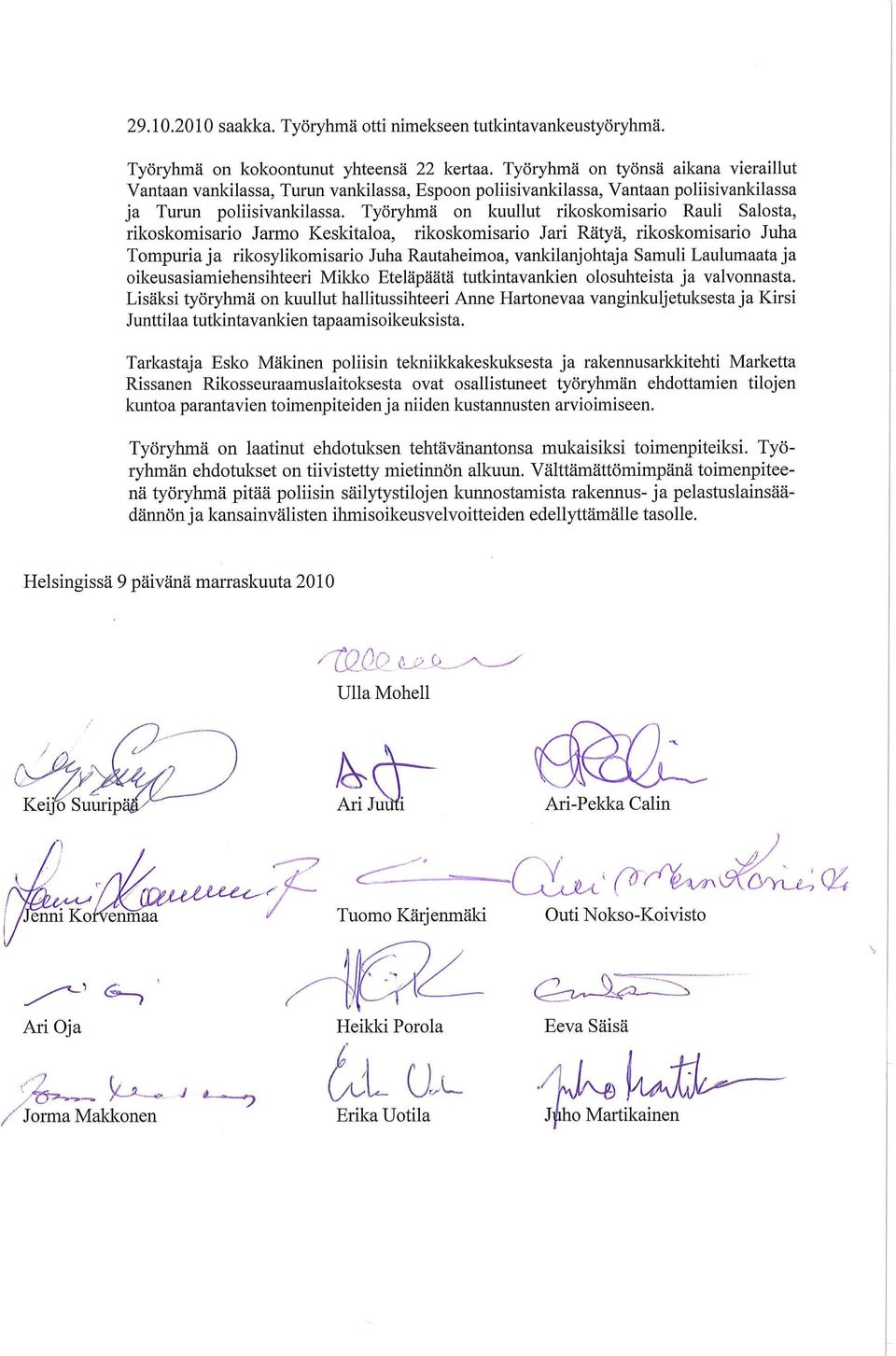 Työryhmä on kuullut rikoskomisario Rauli Salosta, rikoskomisario Jarmo Keskitaloa, rikoskomisario Jari Rätyä, rikoskomisario Juha Tompuria ja rikosylikomisario Juha Rautaheimoa, vankilanjohtaja