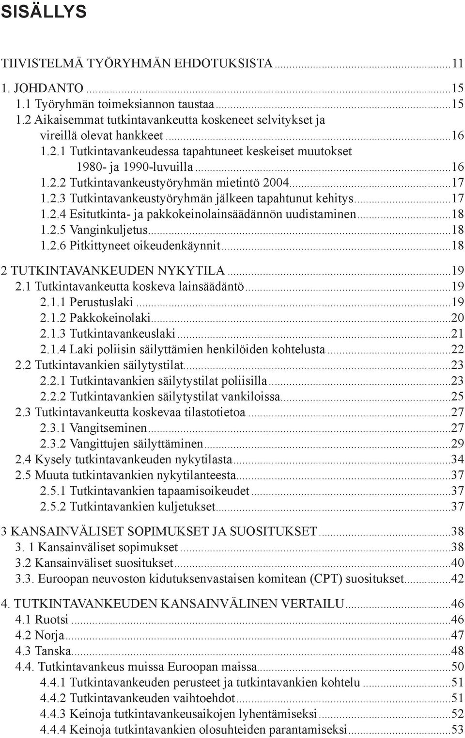 ..18 1.2.6 Pitkittyneet oikeudenkäynnit...18 2 Tutkintavankeuden nykytila...19 2.1 Tutkintavankeutta koskeva lainsäädäntö...19 2.1.1 Perustuslaki...19 2.1.2 Pakkokeinolaki...20 2.1.3 Tutkintavankeuslaki.