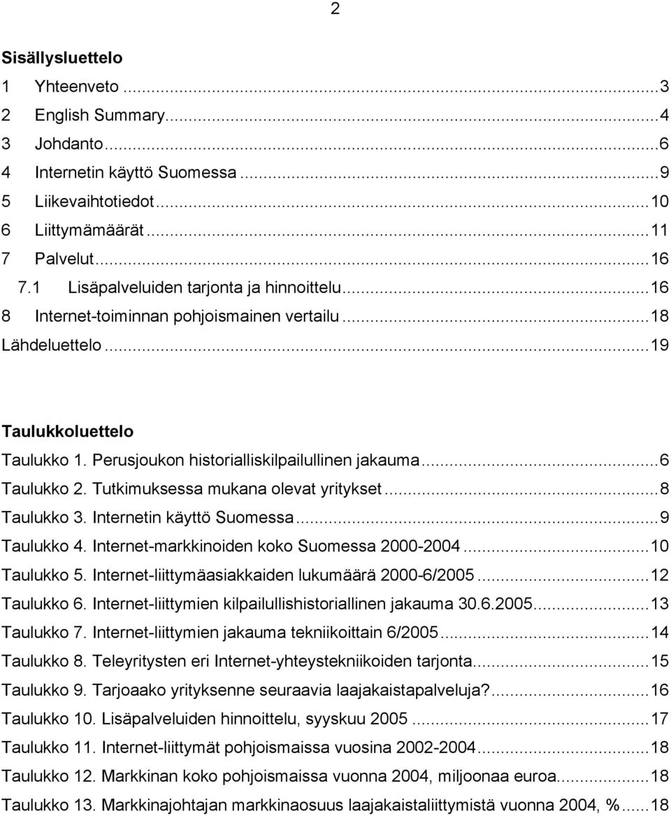 ..6 Taulukko 2. Tutkimuksessa mukana olevat yritykset...8 Taulukko 3. Internetin käyttö Suomessa...9 Taulukko 4. Internet-markkinoiden koko Suomessa 2000-2004...10 Taulukko 5.
