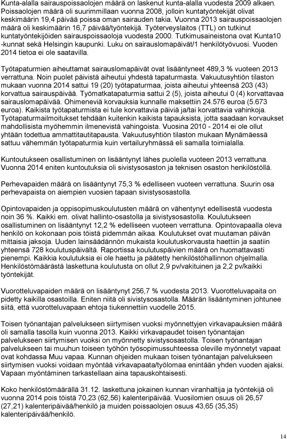 Vuonna 2013 sairauspoissaolojen määrä oli keskimäärin 16,7 päivää/työntekijä. Työterveyslaitos (TTL) on tutkinut kuntatyöntekijöiden sairauspoissaoloja vuodesta 2000.