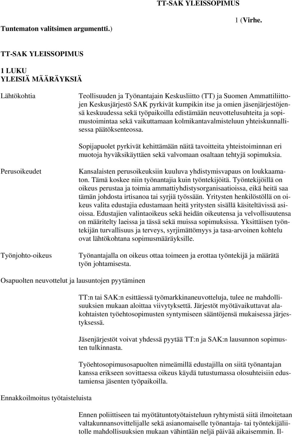 jäsenjärjestöjensä keskuudessa sekä työpaikoilla edistämään neuvottelusuhteita ja sopimustoimintaa sekä vaikuttamaan kolmikantavalmisteluun yhteiskunnallisessa päätöksenteossa.