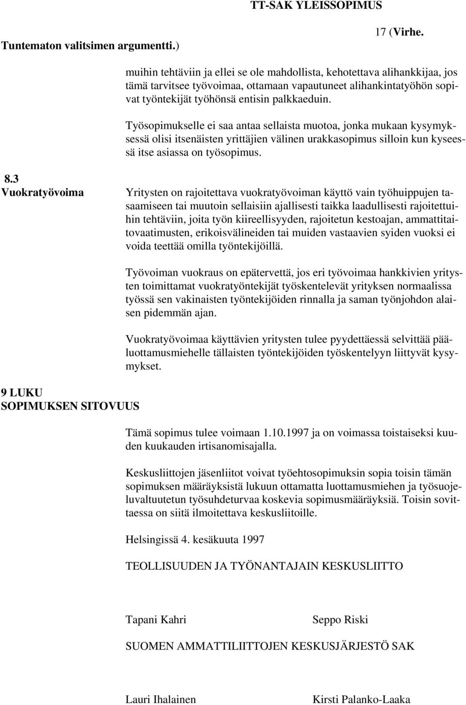 Työsopimukselle ei saa antaa sellaista muotoa, jonka mukaan kysymyksessä olisi itsenäisten yrittäjien välinen urakkasopimus silloin kun kyseessä itse asiassa on työsopimus. 8.