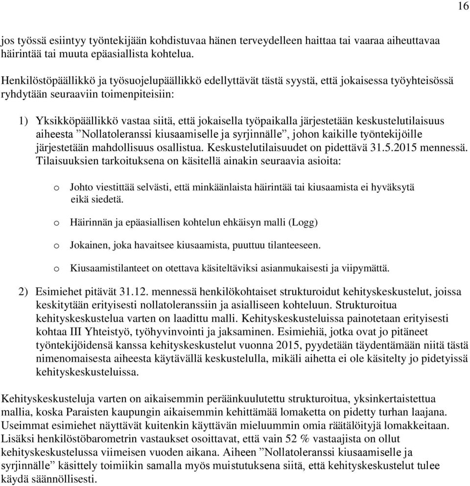 järjestetään keskustelutilaisuus aiheesta Nollatoleranssi kiusaamiselle ja syrjinnälle, johon kaikille työntekijöille järjestetään mahdollisuus osallistua. Keskustelutilaisuudet on pidettävä 31.5.