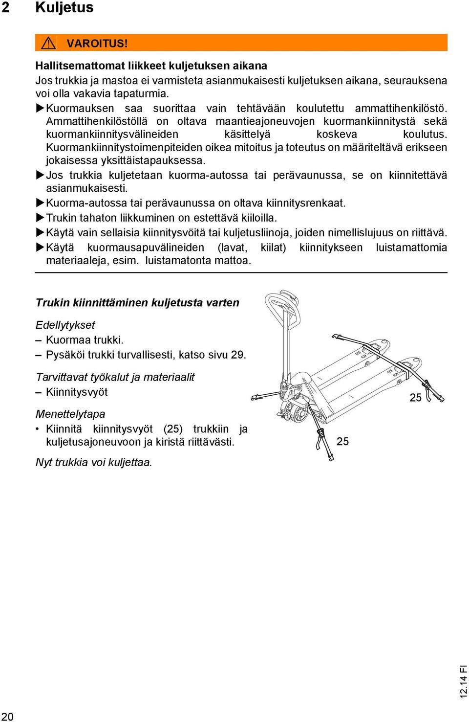 Kuormankiinnitystoimenpiteiden oikea mitoitus ja toteutus on määriteltävä erikseen jokaisessa yksittäistapauksessa.