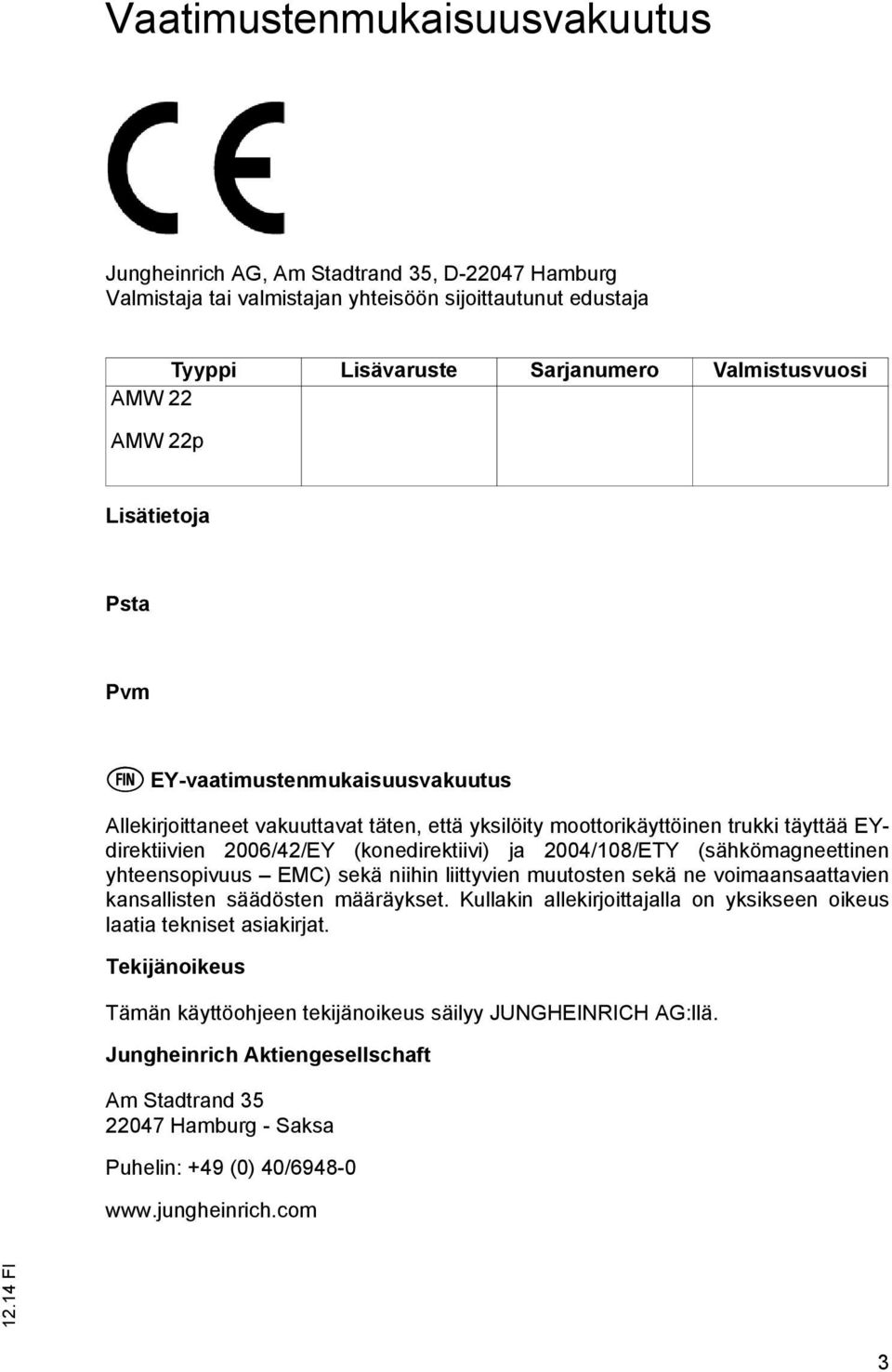 2004/108/ETY (sähkömagneettinen yhteensopivuus EMC) sekä niihin liittyvien muutosten sekä ne voimaansaattavien kansallisten säädösten määräykset.