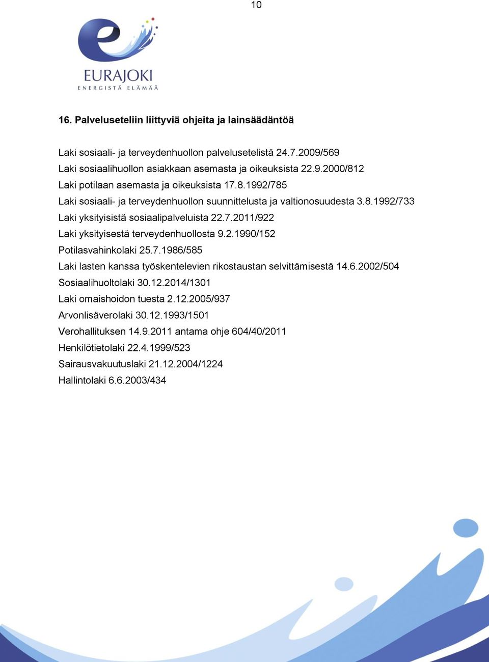 7.1986/585 Laki lasten kanssa työskentelevien rikostaustan selvittämisestä 14.6.2002/504 Sosiaalihuoltolaki 30.12.2014/1301 Laki omaishoidon tuesta 2.12.2005/937 Arvonlisäverolaki 30.12.1993/1501 Verohallituksen 14.