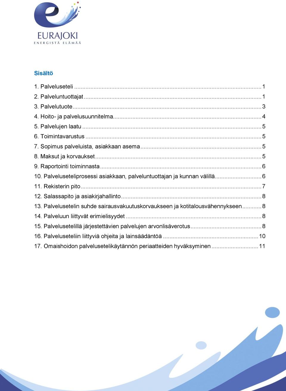 Rekisterin pito... 7 12. Salassapito ja asiakirjahallinto... 8 13. Palvelusetelin suhde sairausvakuutuskorvaukseen ja kotitalousvähennykseen... 8 14. Palveluun liittyvät erimielisyydet.