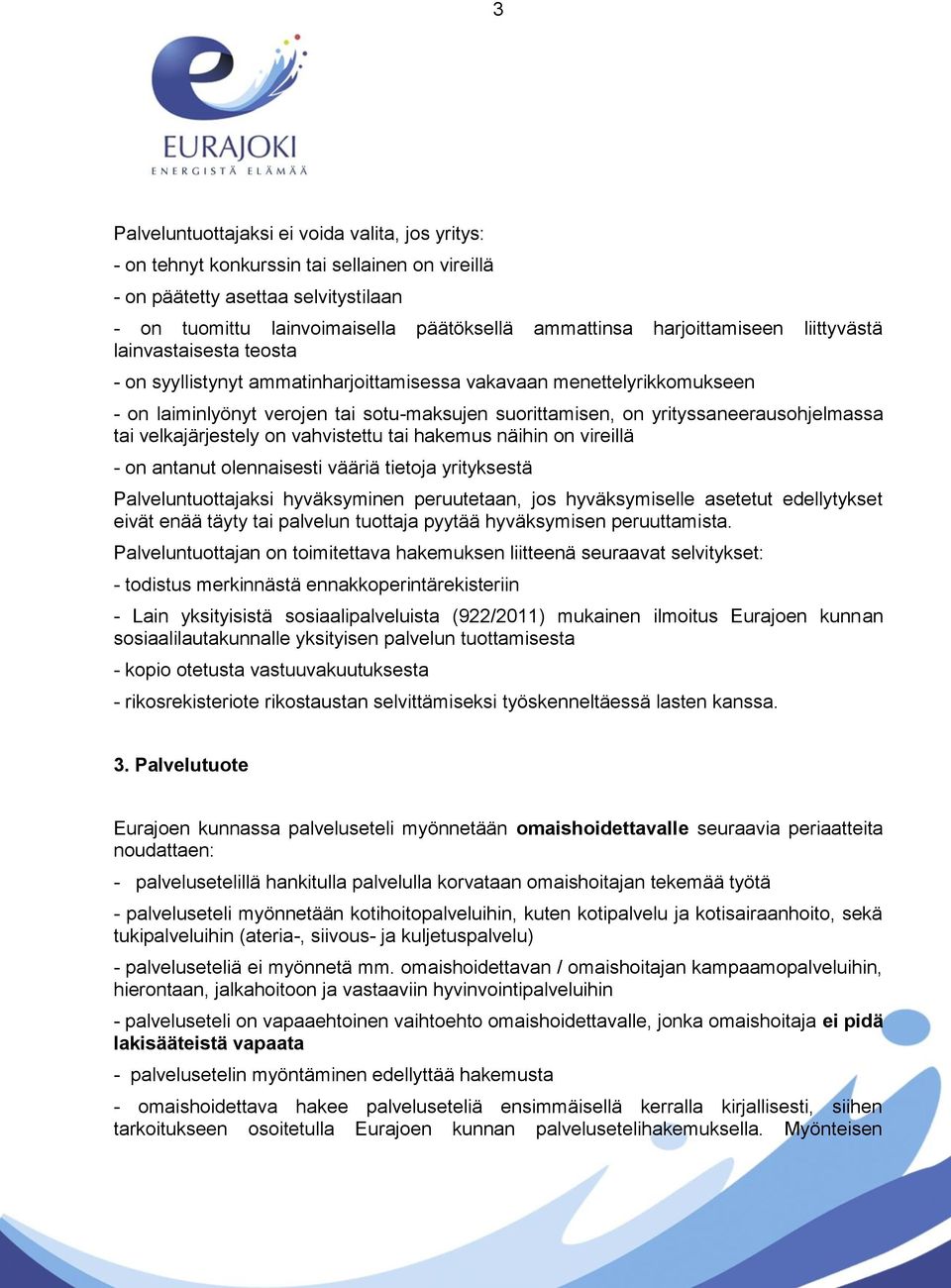 yrityssaneerausohjelmassa tai velkajärjestely on vahvistettu tai hakemus näihin on vireillä - on antanut olennaisesti vääriä tietoja yrityksestä Palveluntuottajaksi hyväksyminen peruutetaan, jos