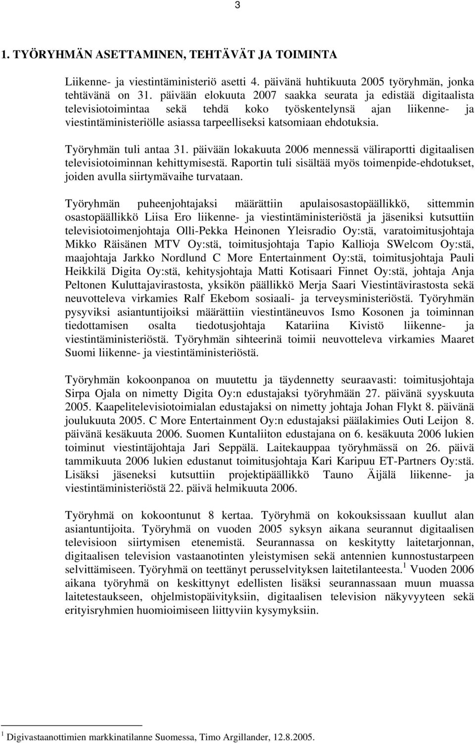 Työryhmän tuli antaa 31. päivään lokakuuta 2006 mennessä väliraportti digitaalisen televisiotoiminnan kehittymisestä.