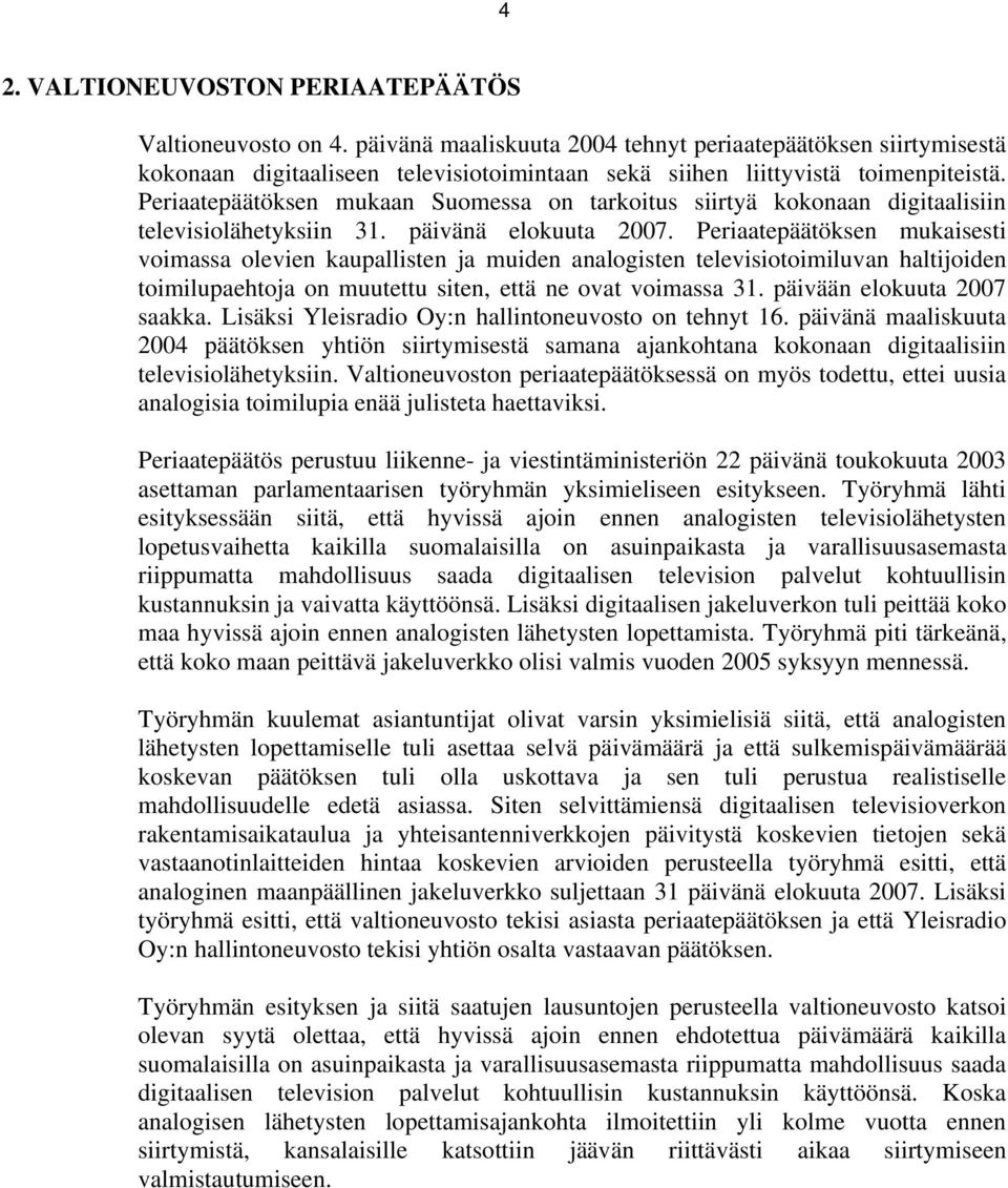 Periaatepäätöksen mukaan Suomessa on tarkoitus siirtyä kokonaan digitaalisiin televisiolähetyksiin 31. päivänä elokuuta 2007.