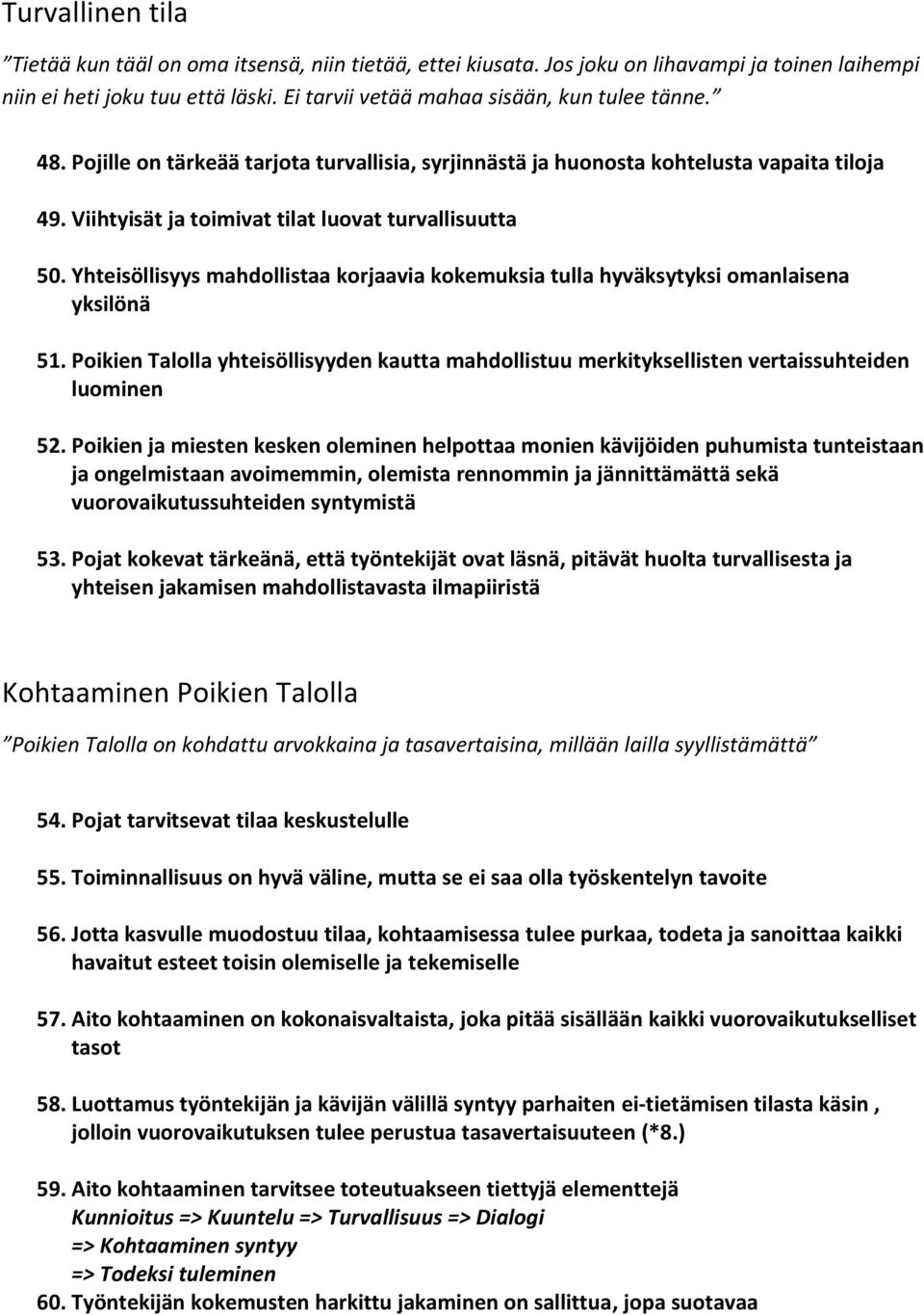 Yhteisöllisyys mahdollistaa korjaavia kokemuksia tulla hyväksytyksi omanlaisena yksilönä 51. Poikien Talolla yhteisöllisyyden kautta mahdollistuu merkityksellisten vertaissuhteiden luominen 52.