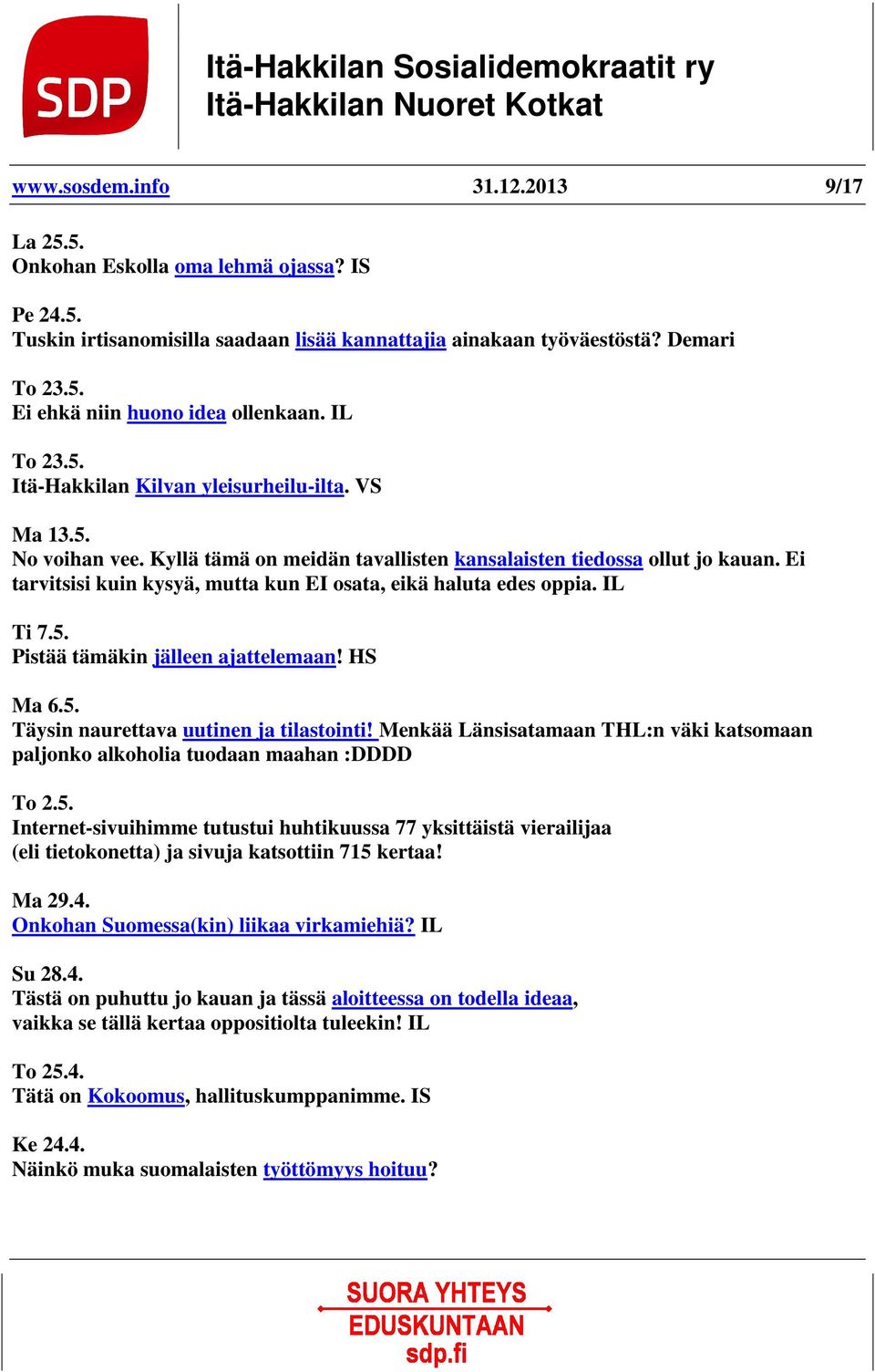 Ei tarvitsisi kuin kysyä, mutta kun EI osata, eikä haluta edes oppia. IL Ti 7.5. Pistää tämäkin jälleen ajattelemaan! HS Ma 6.5. Täysin naurettava uutinen ja tilastointi!