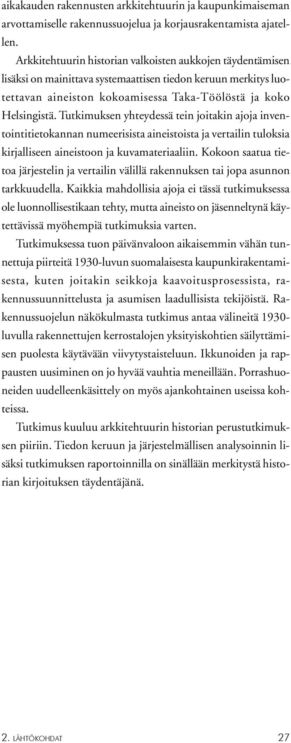 Tutkimuksen yhteydessä tein joitakin ajoja inventointitietokannan numeerisista aineistoista ja vertailin tuloksia kirjalliseen aineistoon ja kuvamateriaaliin.