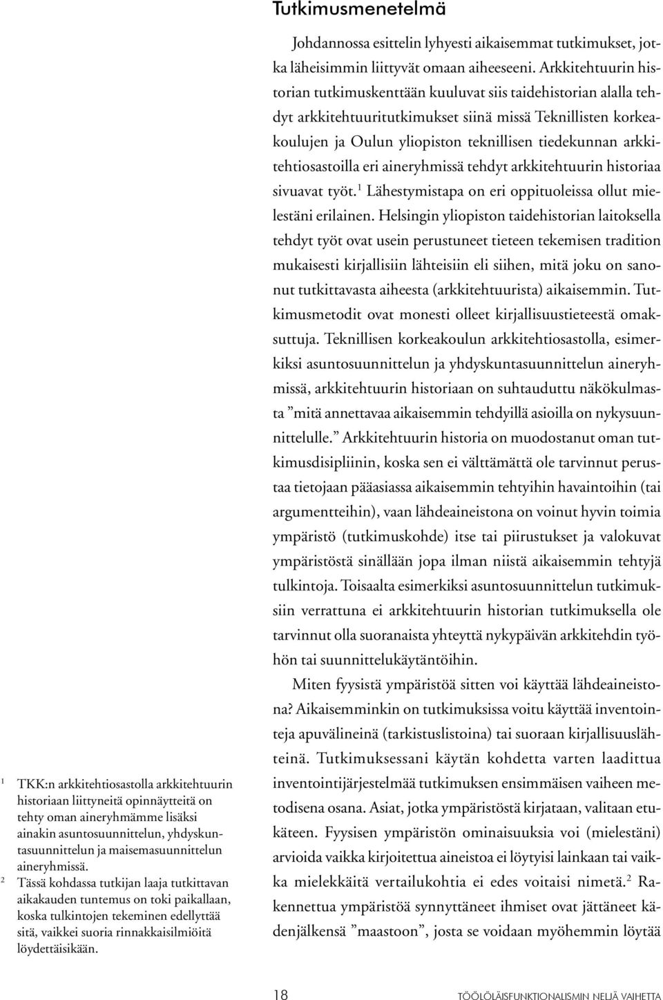 2 Tässä kohdassa tutkijan laaja tutkittavan aikakauden tuntemus on toki paikallaan, koska tulkintojen tekeminen edellyttää sitä, vaikkei suoria rinnakkaisilmiöitä löydettäisikään.