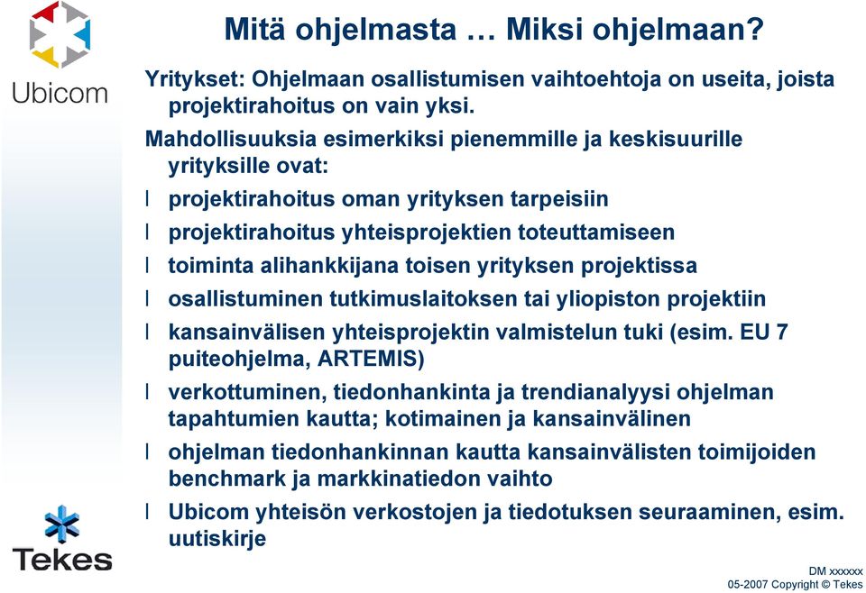 toisen yrityksen projektissa osallistuminen tutkimuslaitoksen tai yliopiston projektiin kansainvälisen yhteisprojektin valmistelun tuki (esim.