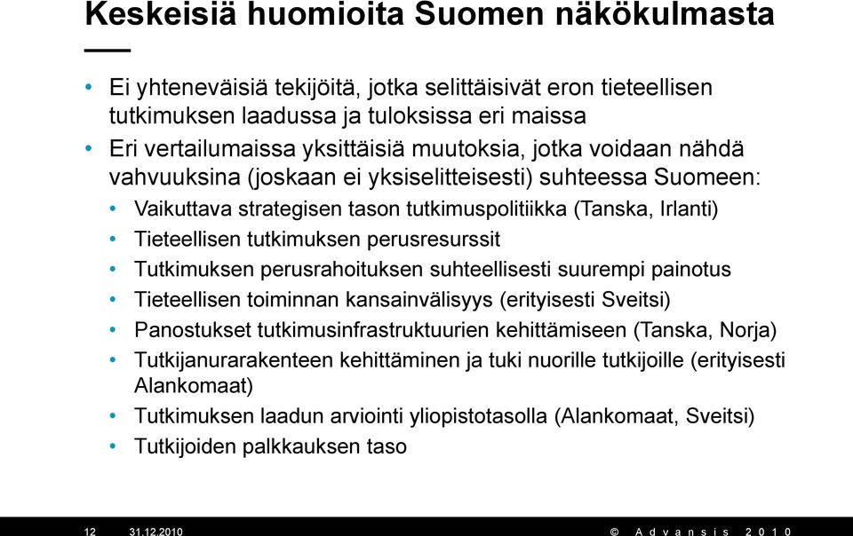 tutkimuksen perusresurssit Tutkimuksen perusrahoituksen suhteellisesti suurempi painotus Tieteellisen toiminnan kansainvälisyys (erityisesti ) Panostukset