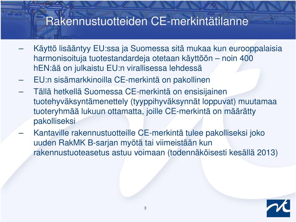 tuotehyväksyntämenettely (tyyppihyväksynnät loppuvat) muutamaa tuoteryhmää lukuun ottamatta, joille CE-merkintä on määrätty pakolliseksi Kantaville