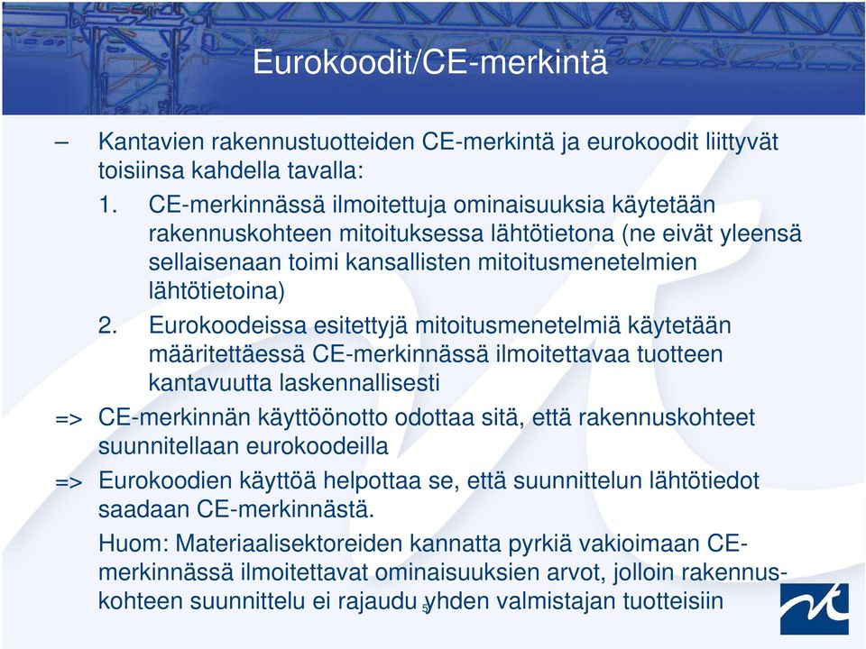 Eurokoodeissa esitettyjä mitoitusmenetelmiä käytetään määritettäessä CE-merkinnässä ilmoitettavaa tuotteen kantavuutta laskennallisesti => CE-merkinnän käyttöönotto odottaa sitä, että rakennuskohteet