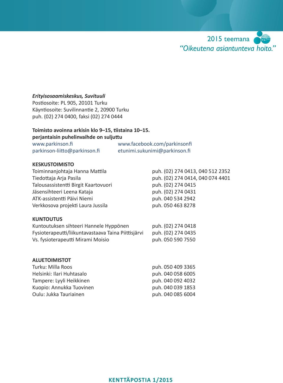 (02) 274 0413, 040 512 2352 Tiedottaja Arja Pasila puh. (02) 274 0414, 040 074 4401 Talousassistentti Birgit Kaartovuori puh. (02) 274 0415 Jäsensihteeri Leena Kataja puh.