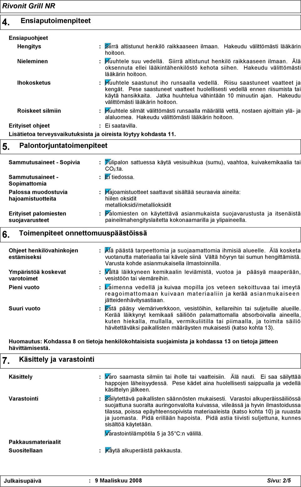 Huuhtele saastunut iho runsaalla vedellä. Riisu saastuneet vaatteet ja kengät. Pese saastuneet vaatteet huolellisesti vedellä ennen riisumista tai käytä hansikkaita.