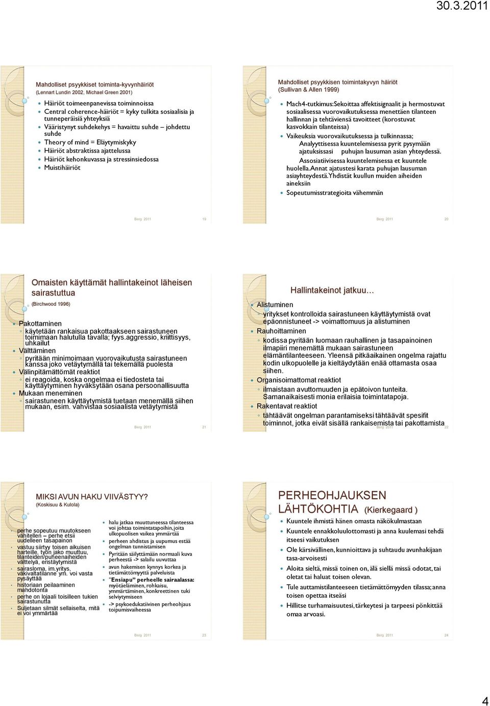 psyykkisen toimintakyvyn häiriöt (Sullivan & Allen 1999) Mach4-tutkimus:Sekoittaa affektisignaalit ja hermostuvat sosiaalisessa vuorovaikutuksessa menettäen tilanteen hallinnan ja tehtäviensä