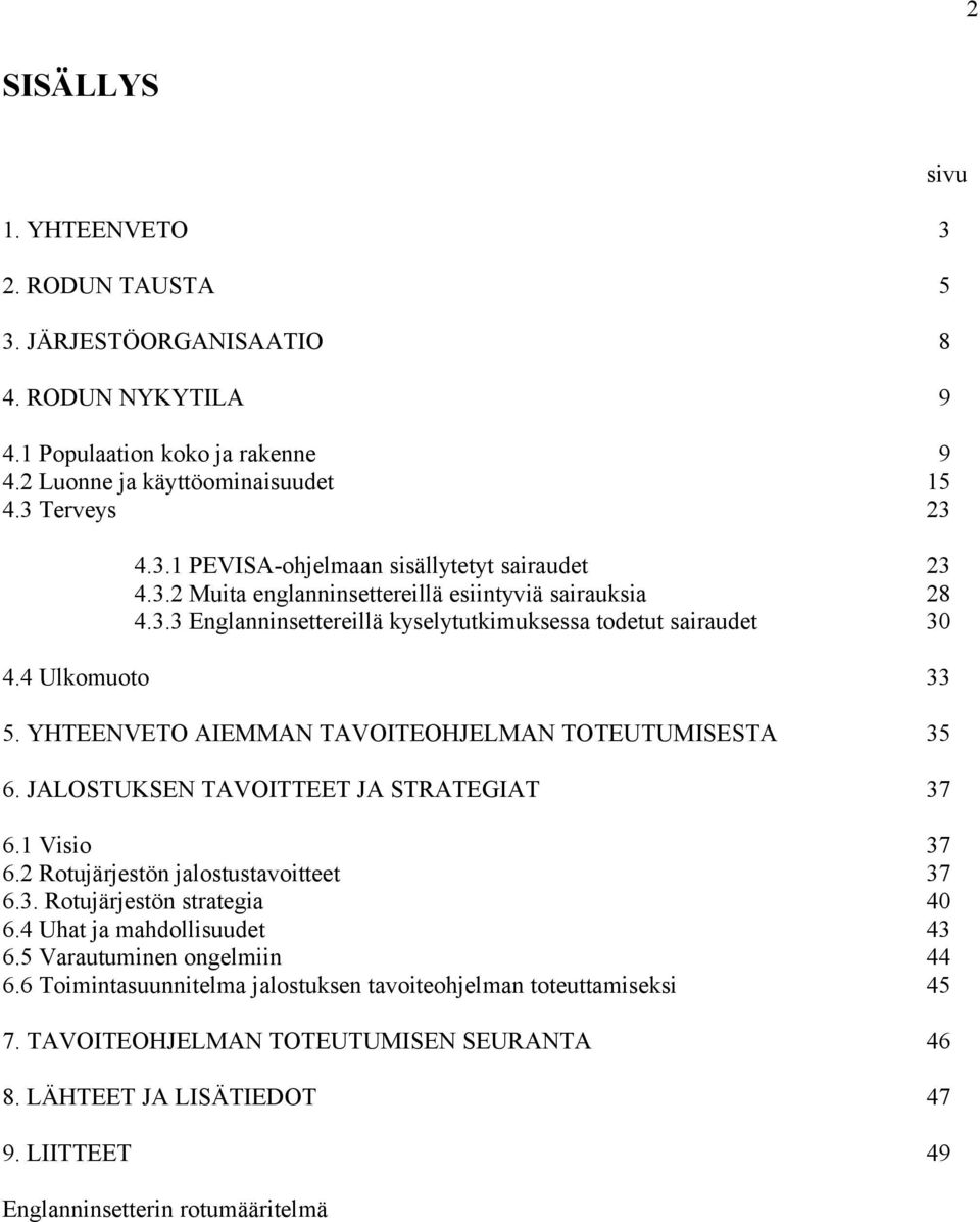 JALOSTUKSEN TAVOITTEET JA STRATEGIAT 37 6.1 Visio 37 6.2 Rotujärjestön jalostustavoitteet 37 6.3. Rotujärjestön strategia 40 6.4 Uhat ja mahdollisuudet 43 6.5 Varautuminen ongelmiin 44 6.