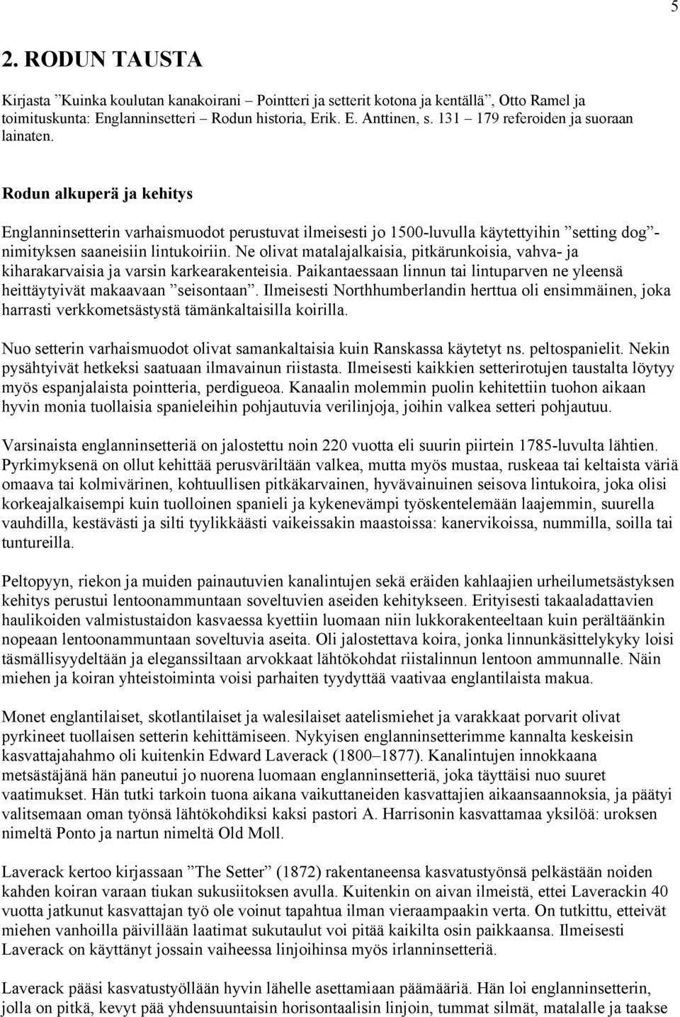 Ne olivat matalajalkaisia, pitkärunkoisia, vahva- ja kiharakarvaisia ja varsin karkearakenteisia. Paikantaessaan linnun tai lintuparven ne yleensä heittäytyivät makaavaan seisontaan.